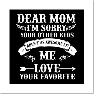 Dear Mom I'm Sorry Your Other Kids Aren't As Awesome As Me Love Your Favorite Posters and Art